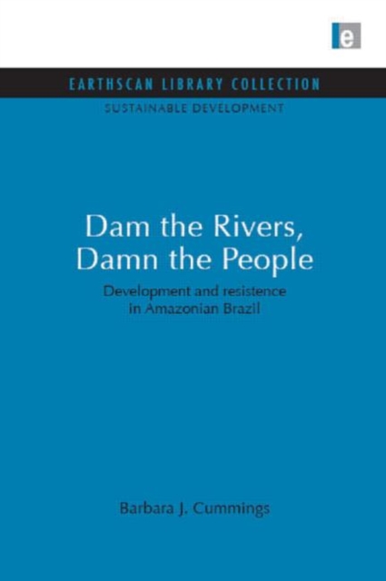 Dam the Rivers, Damn the People : Development and resistence in Amazonian Brazil, Hardback Book