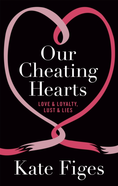 Our Cheating Hearts : Love and Loyalty, Lust and Lies, Paperback / softback Book