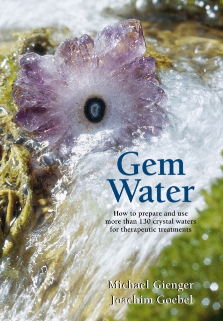 Gem Water : How to Prepare and Use More than 130 Crystal Waters for Therapeutic Treatments, Paperback / softback Book