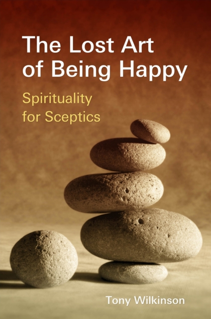 The Lost Art of Being Happy : Spirituality for Sceptics, EPUB eBook
