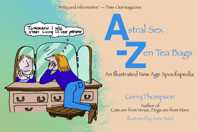 Astral Sex-Zen Teabags : An Illustrated New Age Spoofapedia, EPUB eBook