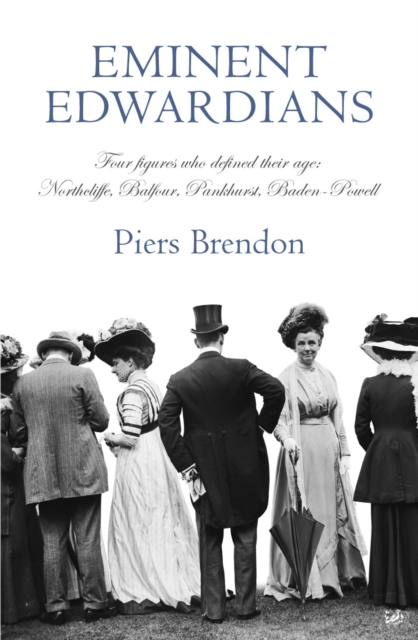 Eminent Edwardians : Four figures who defined their age: Northcliffe, Balfour, Pankhurst, Baden-Powell, Paperback / softback Book
