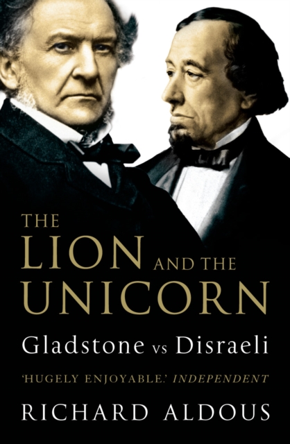 The Lion and the Unicorn : Gladstone vs Disraeli, Paperback / softback Book