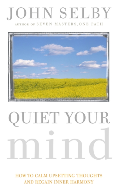 Quiet Your Mind : How to Quieten Upsetting Thoughts and Regain Inner Harmony, Paperback / softback Book