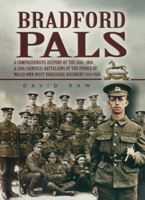 Bradford Pals: The History of the 16th, 18th and 20th  Battalions of the Prince of Wales Own West Yorlshire Regiment 1914-18, Paperback / softback Book