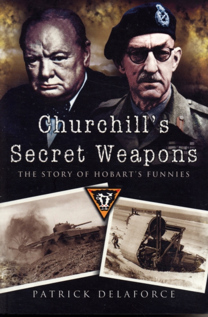 Churchill's Secret Weapons: the Story of Hobart's Funnies, Paperback / softback Book