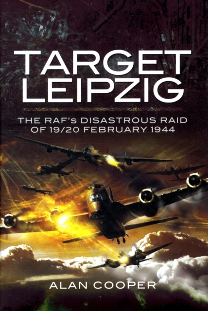 Target Leipzig: the RafAEs Disastrous Raid of 19/20 February 1944, Hardback Book