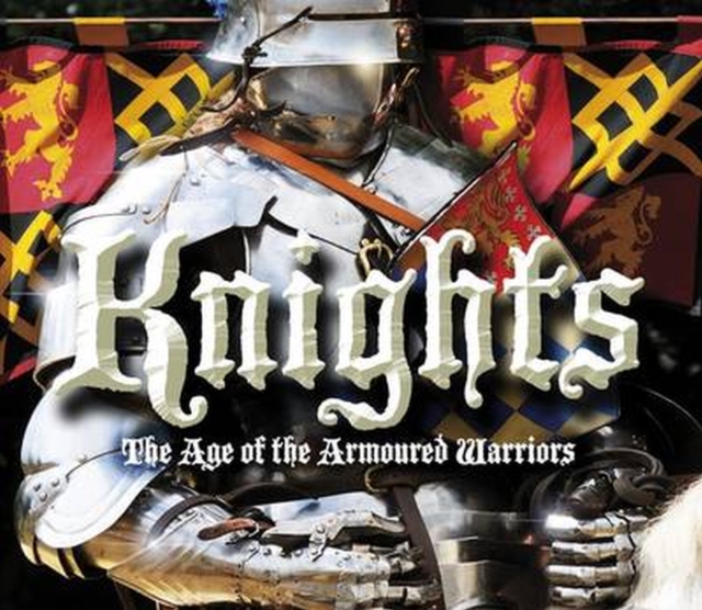 Knights : The Age of the Armoured Warriors, Hardback Book