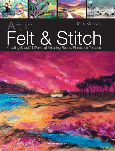 Art in Felt & Stitch : Creating Beautiful Works of Art Using Fleece, Fibres and Threads, Paperback / softback Book