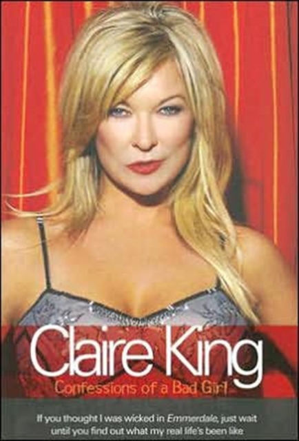 Claire King : Confessions of a Bad Girl, Hardback Book