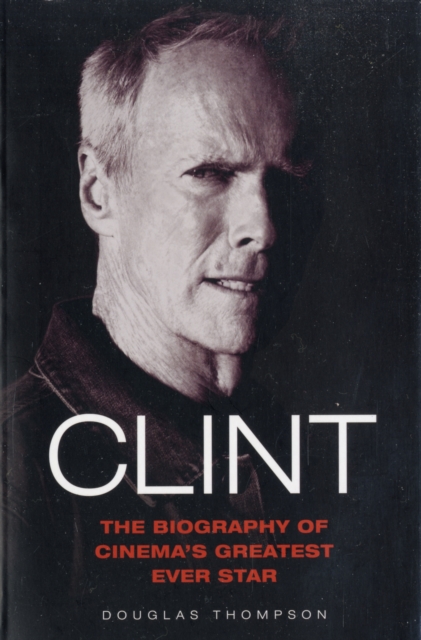 Clint : The Biography of Cinema's Greatest Ever Star, Paperback / softback Book