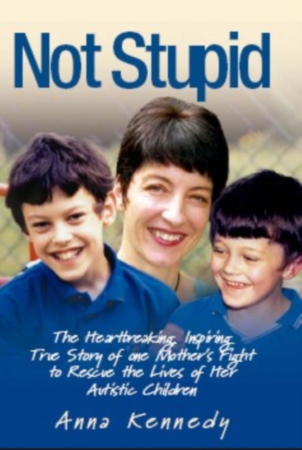 Not Stupid : The Story of One Mother's Fight to Rescue the Lives of Her Children from Autism, Hardback Book