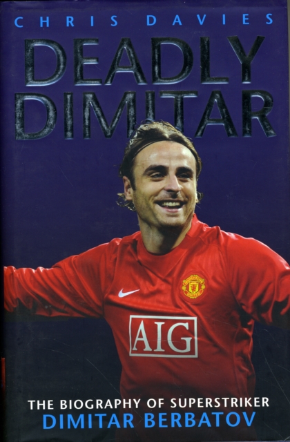 Deadly Dimitar : The Biography of Superstriker Dimitar Berbatov, Hardback Book