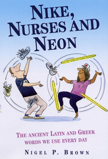 Nike, Nurses and Neon : The Ancient Greek and Latin Words We Use Every Day, Hardback Book