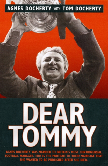 Dear Tommy : Agnes Docherty Was Married to Britain's Most Controversial Football Manager. This is the Portrait of Their Marriage That She Wanted to be Published After She Died., Paperback / softback Book
