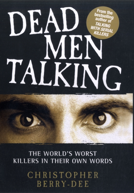 Dead Men Talking : The World's Worst Killers in Their Own Words, Paperback / softback Book