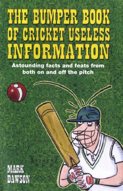 The Bumper Book of Cricket Useless Information : Astounding Facts and Feats Both on and Off the Pitch, Hardback Book
