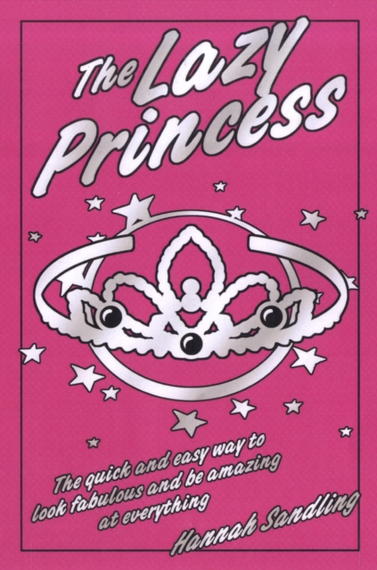The Lazy Princess : The Quick and Easy Way to Look Fabulous and be Amazing at Everything, Hardback Book