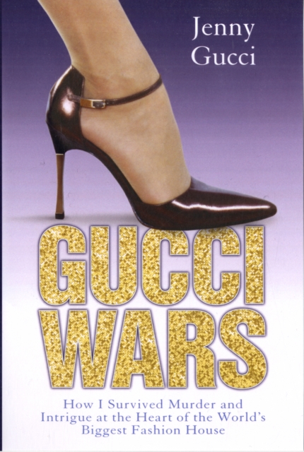 Gucci Wars : How I Survived Murder and Intrigue at the Heart of the World's Biggest Fashion House, Paperback / softback Book