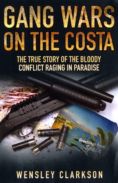 Gang Wars on the Costa : The True Story of the Bloody Conflict Racing in Paradise, Paperback / softback Book