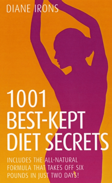 1001 Best Kept Diet Secrets : Includes the All-Natural Formula That Takes Off Six Pounds in Just Two Days!, Paperback / softback Book