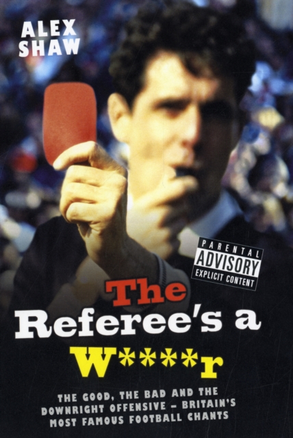 Referee's a W****r : The Good, the Bad and the Downright Offensive - Britain's Most Famous Football Chants, Hardback Book
