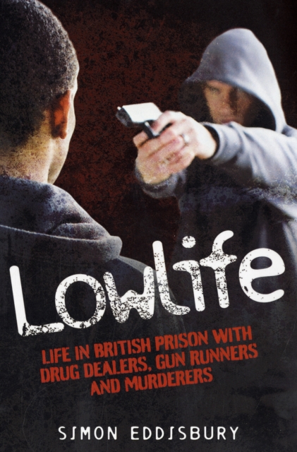 LowLife : Life in British Prison with Drug Dealers, Gun Runners and Murderers., Paperback / softback Book