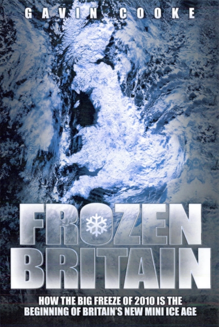 Frozen Britain : How the Big Freeze of 2010 is the Beginning of Britain's New Mini Ice Age, Paperback / softback Book