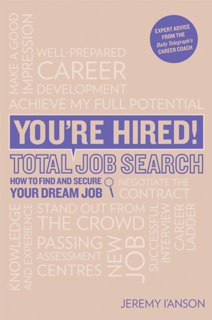 You're Hired! Total Job Search (second edition) : Cvs, Interview Questions & Answers, Assessment Centres, Networking and Using Social Media to Secure Your Perfect Job., Paperback / softback Book