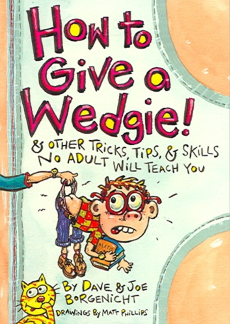 How to Give a Wedgie : & Other Tricks, Tips & Skills No Adult Will Teach You, Paperback / softback Book