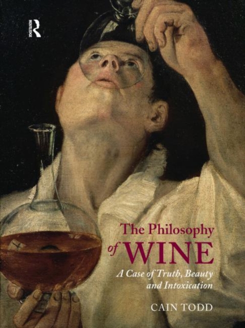 The Philosophy of Wine : A Case of Truth, Beauty and Intoxication, Hardback Book