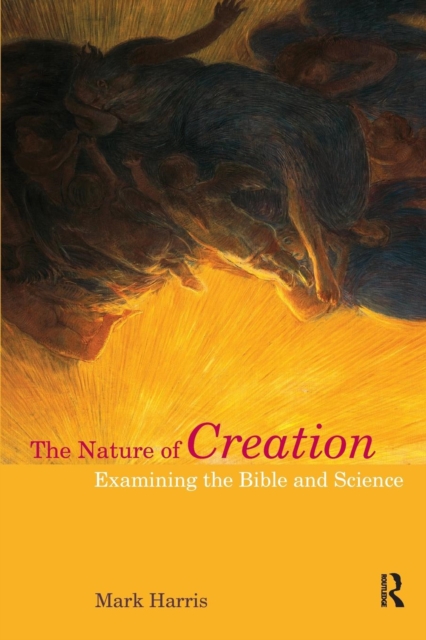The Nature of Creation : Examining the Bible and Science, Paperback / softback Book