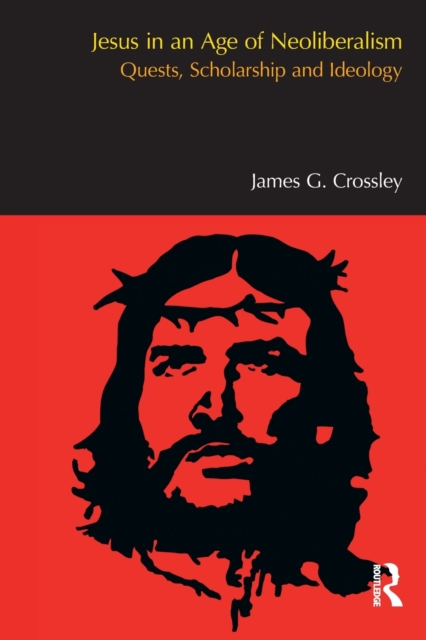 Jesus in an Age of Neoliberalism : Quests, Scholarship and Ideology, Paperback / softback Book