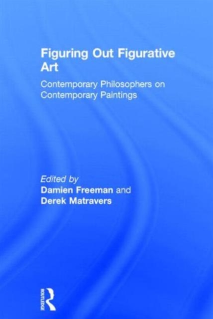 Figuring Out Figurative Art : Contemporary Philosophers on Contemporary Paintings, Hardback Book