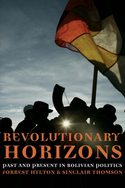 Revolutionary Horizons : Past and Present in Bolivian Politics, Paperback / softback Book