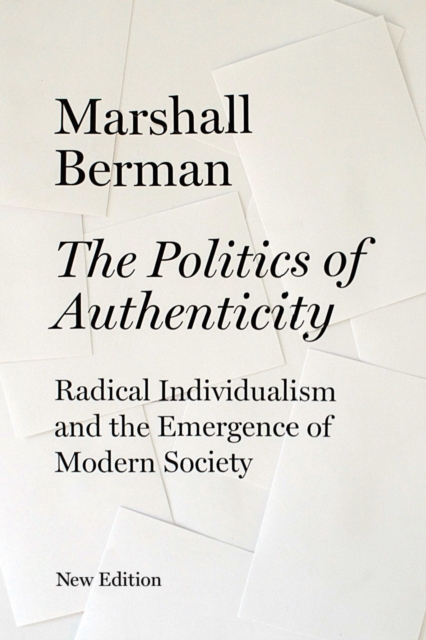 The Politics of Authenticity : Radical Individualism and the Emergence of Modern Society, Paperback / softback Book