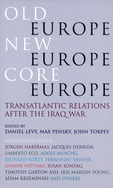 Old Europe, New Europe, Core Europe : Translantic Relations After the Iraq War, Paperback / softback Book