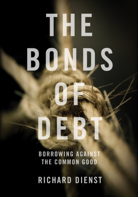 The Bonds of Debt : Borrowing Against the Common Good, Hardback Book