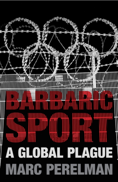 Barbaric Sport : A Global Plague, Paperback / softback Book