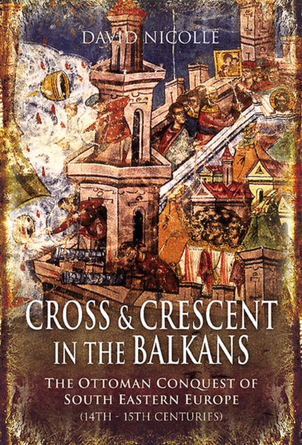 Cross & Crescent in the Balkans : The Ottoman Conquest of Southeastern Europe (14th-15th centuries), EPUB eBook