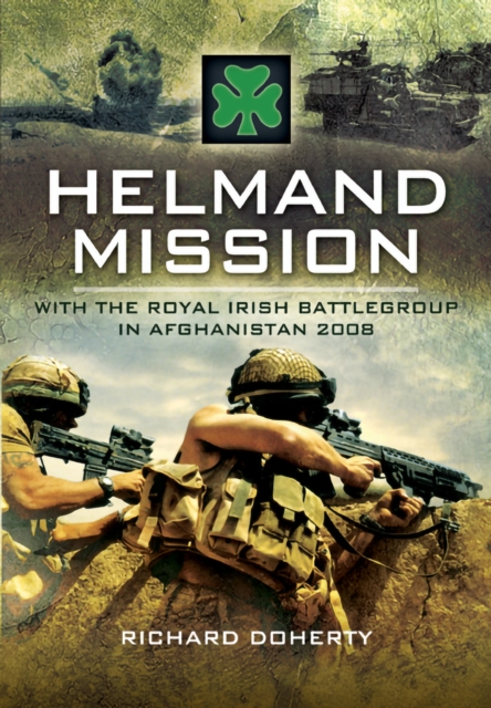 Helmand Mission : With The Royal Irish Battlegroup in Afghanistan 2008, EPUB eBook