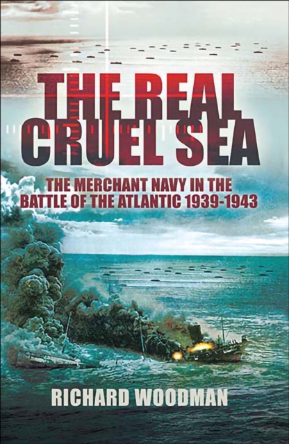 The Real Cruel Sea : The Merchant Navy in the Battle of the Atlantic, 1939-1943, EPUB eBook