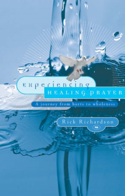 Experiencing Healing Prayer : A Journey From Hurts To Wholeness, Paperback / softback Book