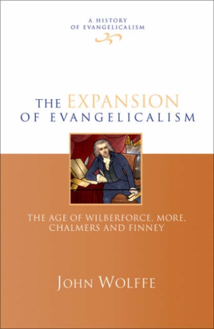 The Expansion of evangelicalism : The Age Of Wilberforce, More, Chalmers And Finney, Hardback Book