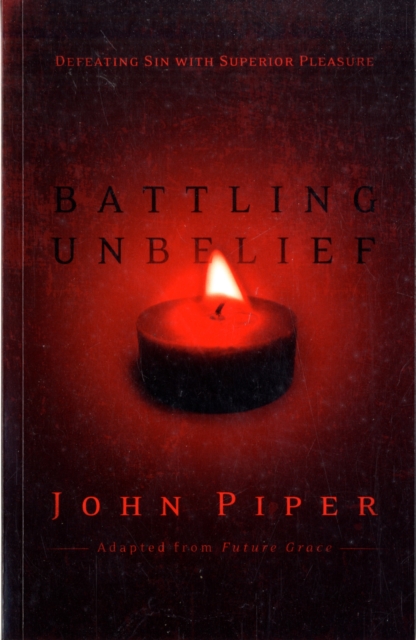 Battling Unbelief : Defeating Sin With Superior Pleasure, Paperback / softback Book