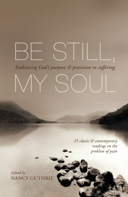 Be Still, My Soul : Embracing God'S Purpose And Provision In Suffering, Paperback / softback Book