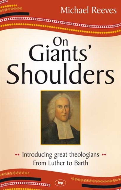 On Giants' Shoulders : Introducing Great Theologians - From Luther To Barth, Paperback / softback Book