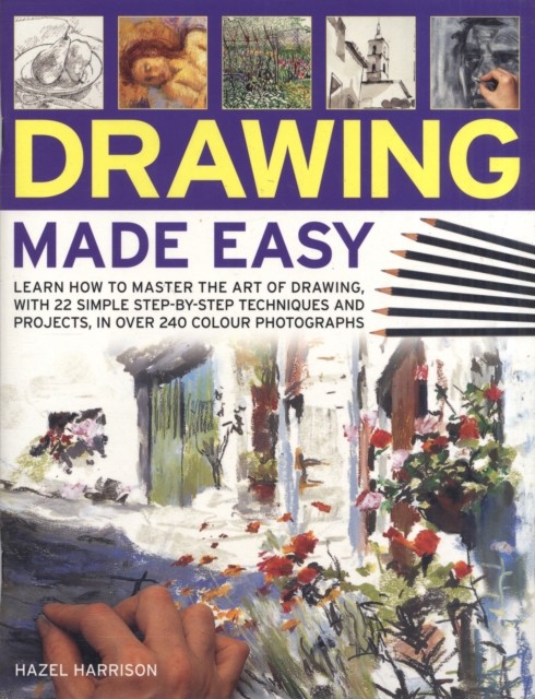 Drawing Made Easy : Learn How to Master the Art of Drawing with Step-by-step Techniques and Projects, Paperback Book