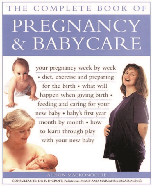 Pregnancy & Babycare, The Complete Book of : Your pregnancy week by week; diet, exercise and preparing for the birth; what will happen when giving birth; feeding and caring for your new baby; baby's f, Paperback / softback Book