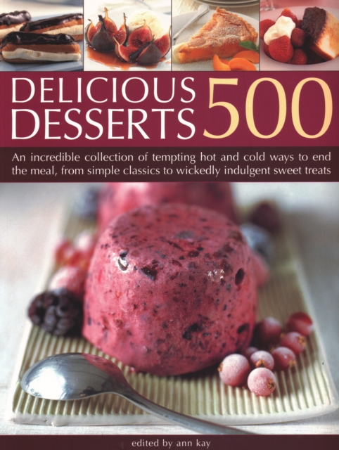 500 Delicious Desserts : An incredible collection of tempting ways to end a meal, from simple classics to wickedly indulgent sweet treats, Paperback / softback Book